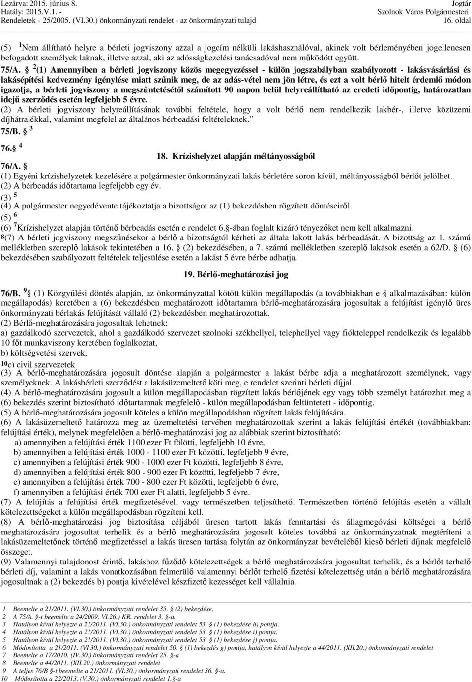 2 (1) Amennyiben a bérleti jogviszony közös megegyezéssel - külön jogszabályban szabályozott - lakásvásárlási és lakásépítési kedvezmény igénylése miatt szűnik meg, de az adás-vétel nem jön létre, és