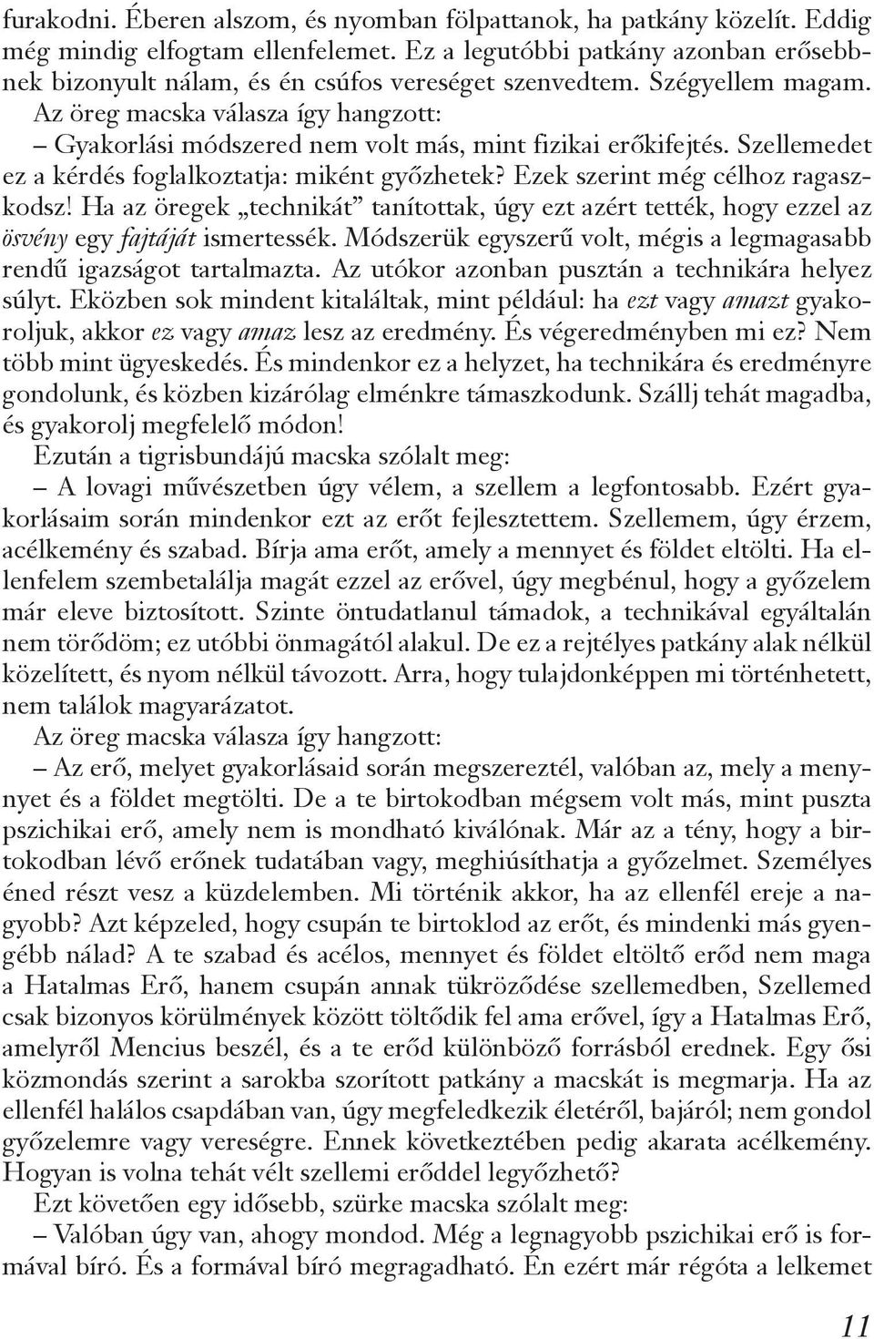 Az öreg macska válasza így hangzott: Gyakorlási módszered nem volt más, mint fizikai erőkifejtés. Szellemedet ez a kérdés foglalkoztatja: miként győzhetek? Ezek szerint még célhoz ragaszkodsz!