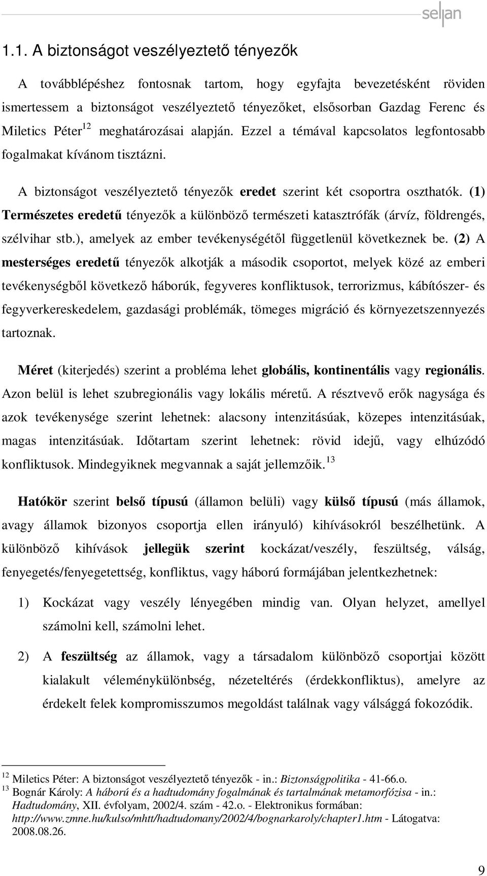 (1) Természetes eredetű tényezők a különböző természeti katasztrófák (árvíz, földrengés, szélvihar stb.), amelyek az ember tevékenységétől függetlenül következnek be.