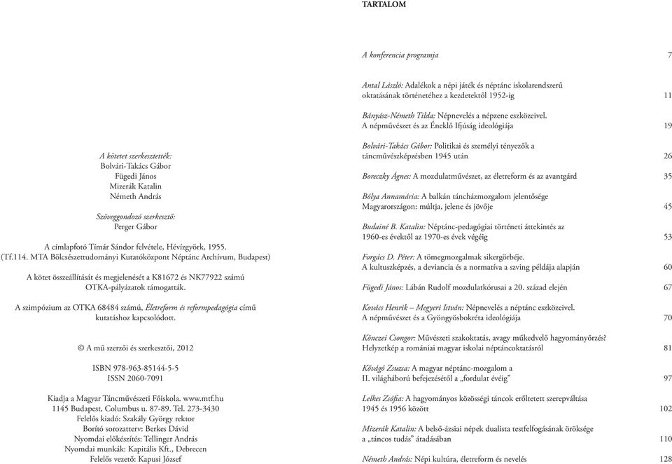 A szimpózium az OTKA 68484 számú, Életreform és reformpedagógia című kutatáshoz kapcsolódott.