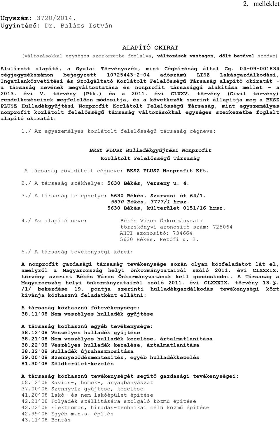 04-09-001834 cégjegyzékszámon bejegyzett 10725443-2-04 adószámú LISZ Lakásgazdálkodási, Ingatlanközvetítési és Szolgáltató Korlátolt Felelősségű Társaság alapító okiratát - a társaság nevének