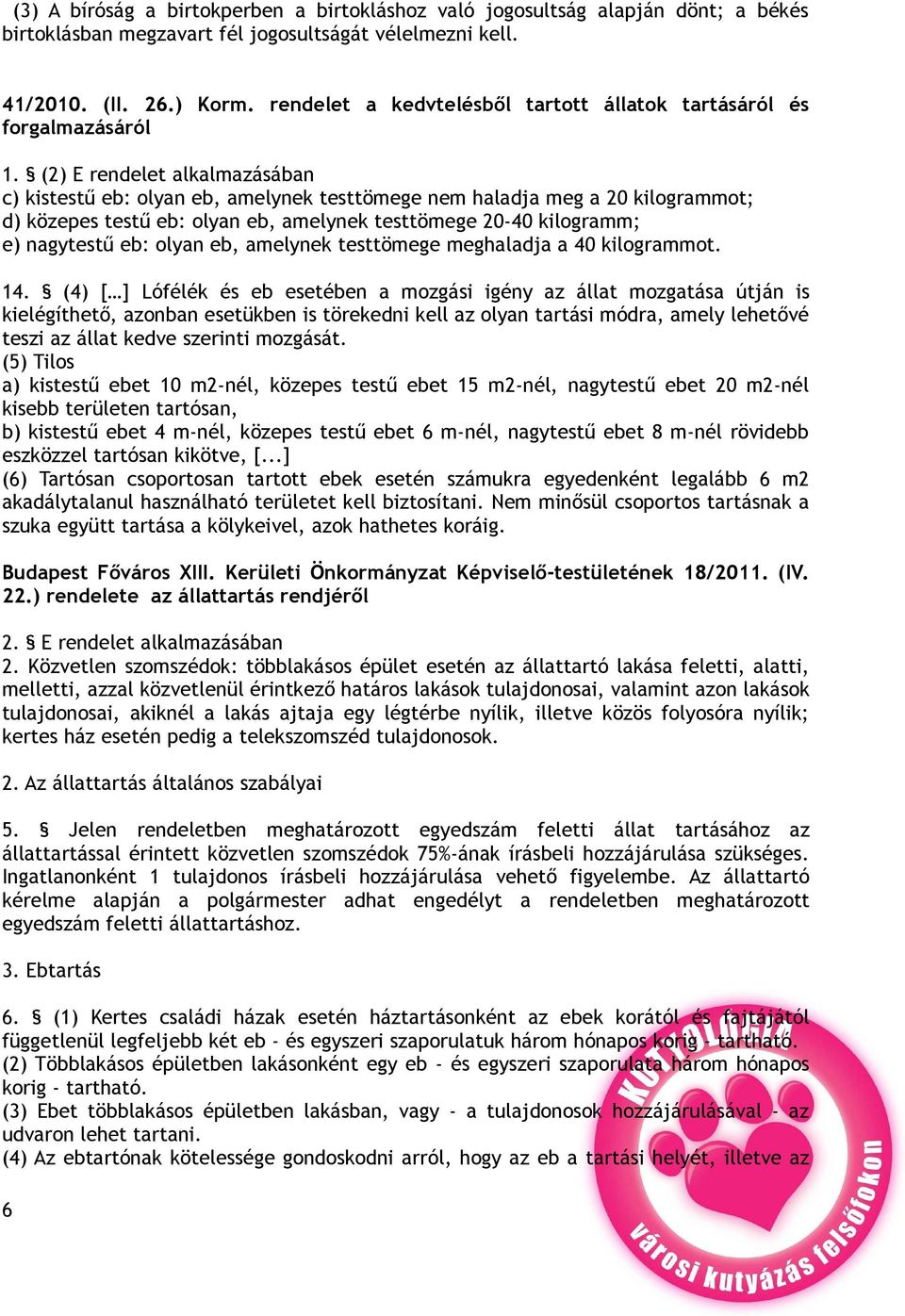 (2) E rendelet alkalmazásában c) kistestű eb: olyan eb, amelynek testtömege nem haladja meg a 20 kilogrammot; d) közepes testű eb: olyan eb, amelynek testtömege 20-40 kilogramm; e) nagytestű eb: