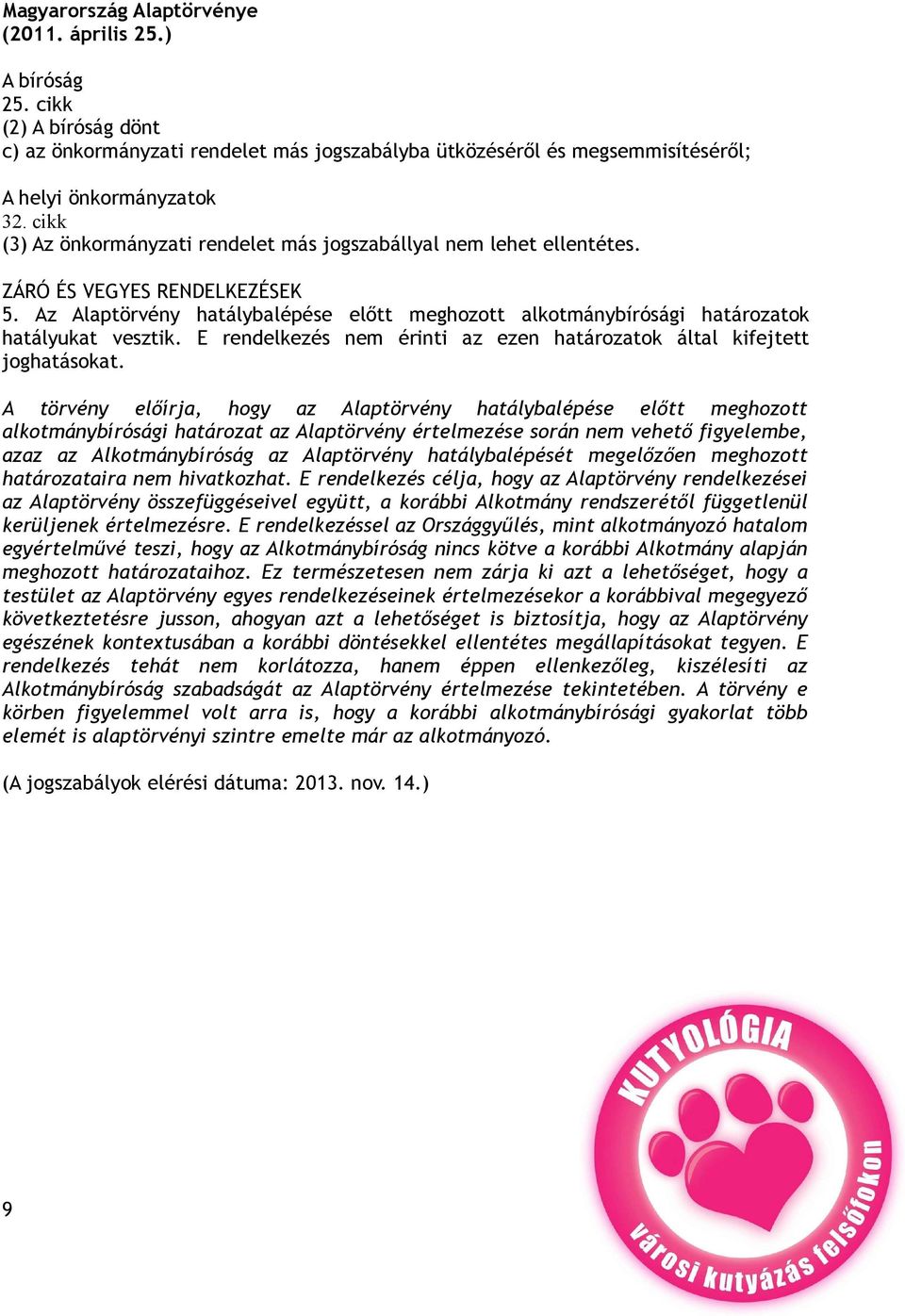 Az Alaptörvény hatálybalépése előtt meghozott alkotmánybírósági határozatok hatályukat vesztik. E rendelkezés nem érinti az ezen határozatok által kifejtett joghatásokat.