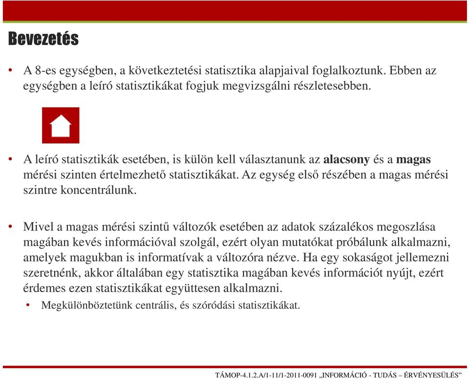 Mivel a magas mérési szintű változók esetében az adatok százalékos megoszlása magában kevés információval szolgál, ezért olyan mutatókat próbálunk alkalmazni, amelyek magukban is informatívak a