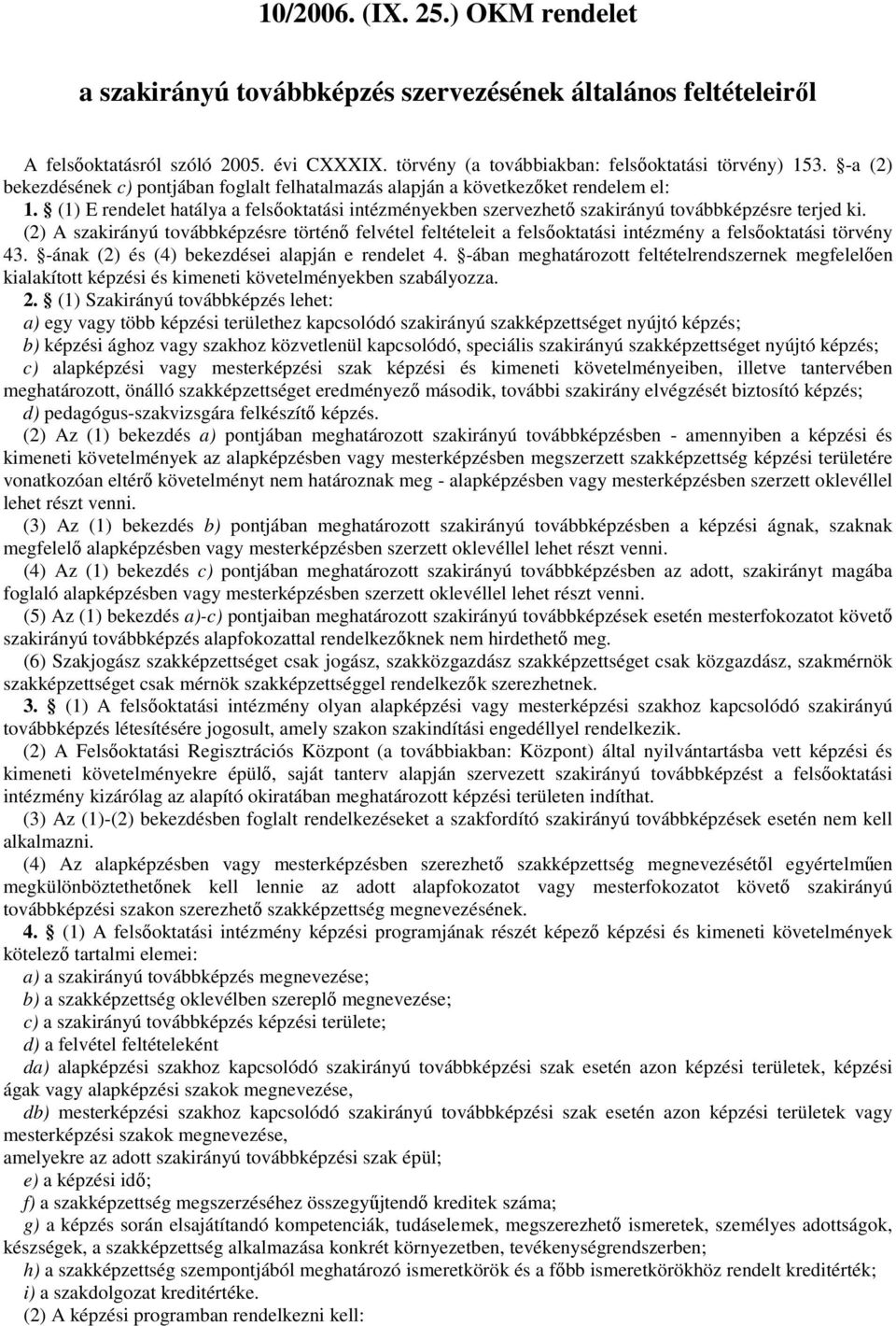 (2) A szakirányú továbbképzésre történő felvétel feltételeit a felsőoktatási intézmény a felsőoktatási törvény 43. -ának (2) és (4) bekezdései alapján e 4.