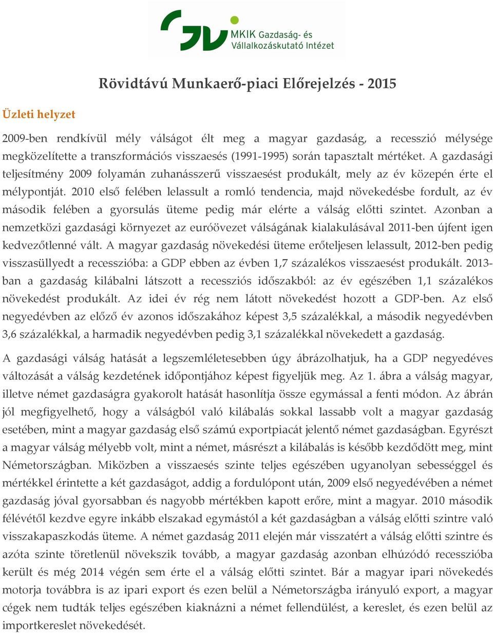 2010 első felében lelassult a romló tendencia, majd növekedésbe fordult, az év második felében a gyorsulás üteme pedig már elérte a válság előtti szintet.