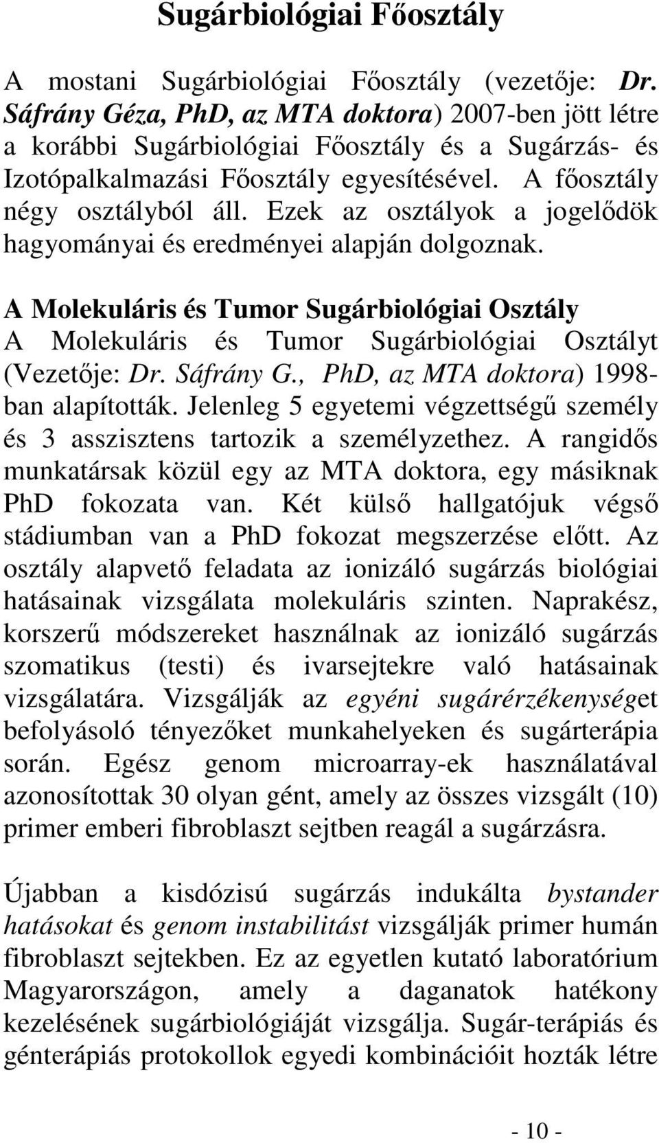 Ezek az osztályok a jogeldök hagyományai és eredményei alapján dolgoznak. A Molekuláris és Tumor Sugárbiológiai Osztály A Molekuláris és Tumor Sugárbiológiai Osztályt (Vezetje: Dr. Sáfrány G.