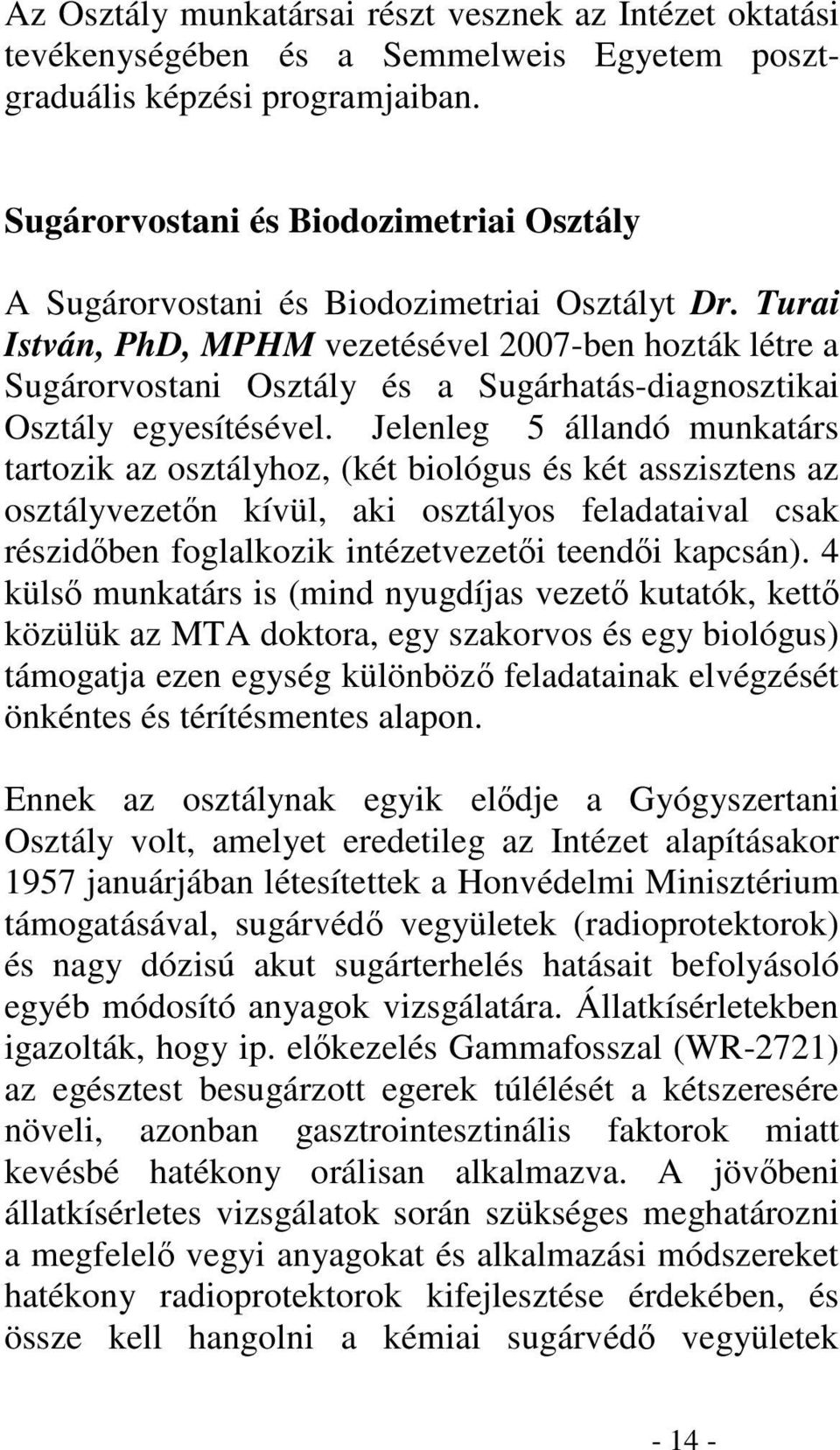 Turai István, PhD, MPHM vezetésével 2007-ben hozták létre a Sugárorvostani Osztály és a Sugárhatás-diagnosztikai Osztály egyesítésével.