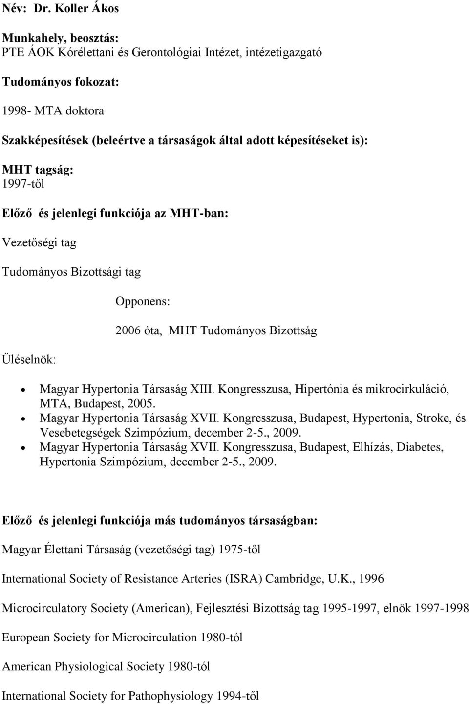 is): MHT tagság: 1997-től Előző és jelenlegi funkciója az MHT-ban: Vezetőségi tag Tudományos Bizottsági tag Üléselnök: Opponens: 2006 óta, MHT Tudományos Bizottság Magyar Hypertonia Társaság XIII.