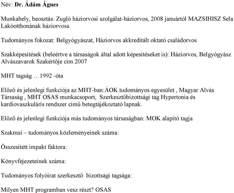 családorvos Szakképesítések (beleértve a társaságok által adott képesítéseket is): Háziorvos, Belgyógyász Alvászavarok Szakértője cím 2007 MHT tagság 1992 -óta Előző és jelenlegi funkciója az