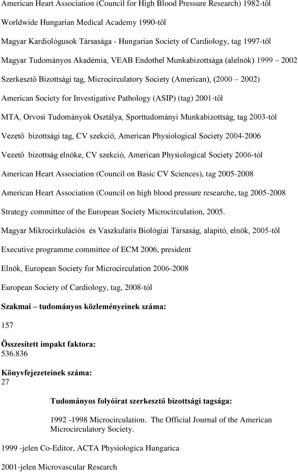 Pathology (ASIP) (tag) 2001-től MTA, Orvosi Tudományok Osztálya, Sporttudományi Munkabizottság, tag 2003-tól Vezető bizottsági tag, CV szekció, American Physiological Society 2004-2006 Vezető