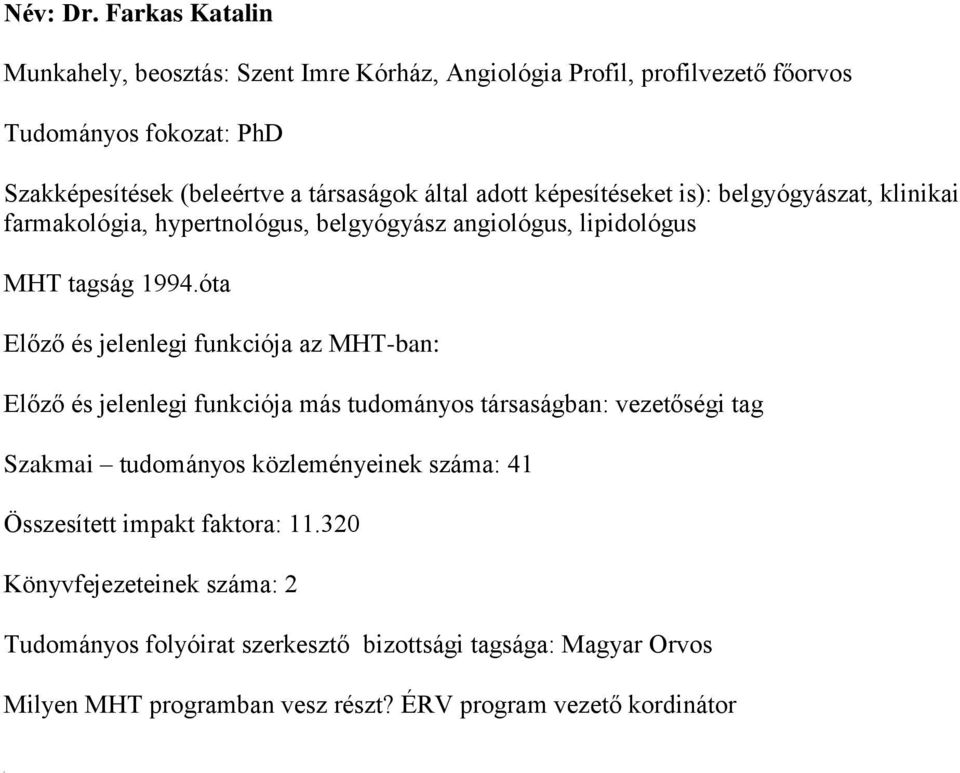 által adott képesítéseket is): belgyógyászat, klinikai farmakológia, hypertnológus, belgyógyász angiológus, lipidológus MHT tagság 1994.