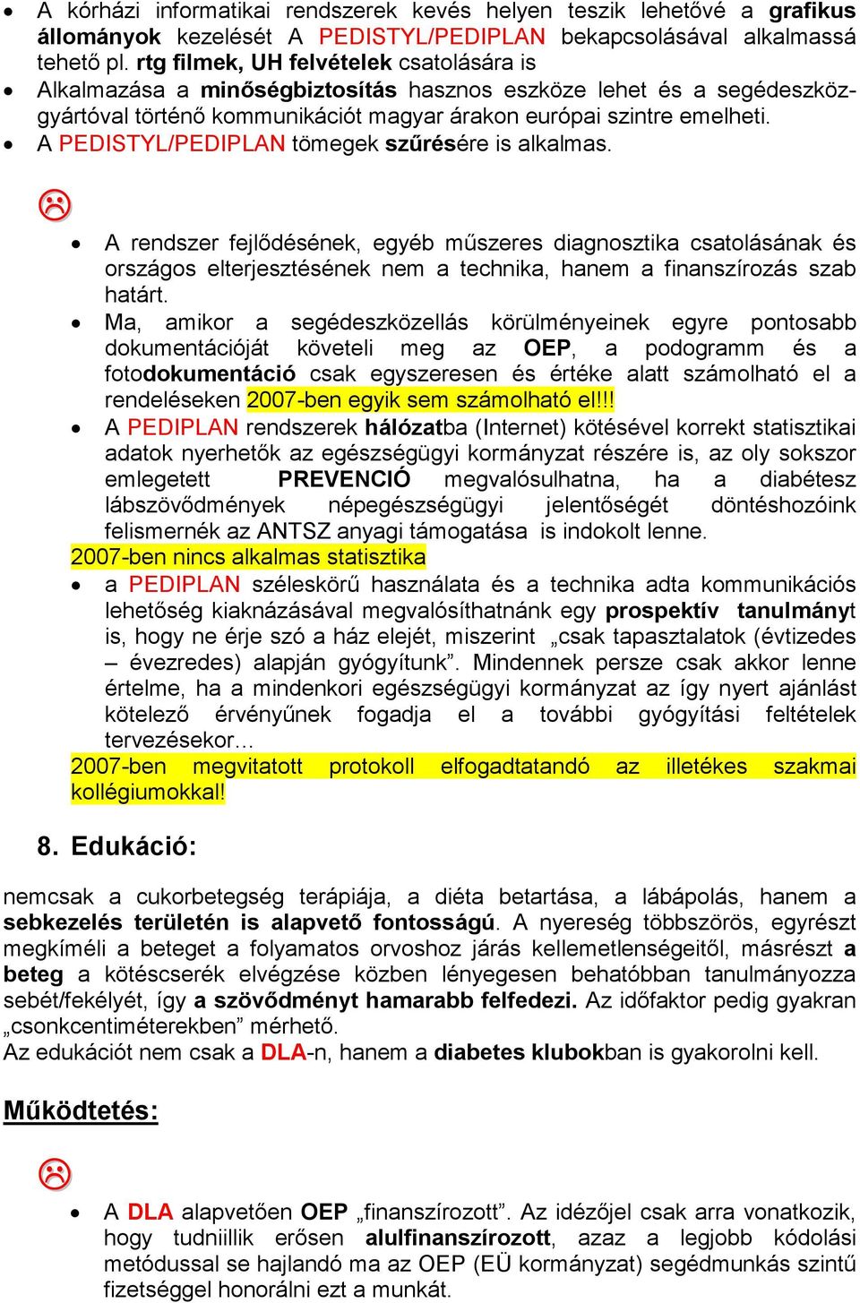 A PEDISTYL/PEDIPLAN tömegek szűrésére is alkalmas. A rendszer fejlődésének, egyéb műszeres diagnosztika csatolásának és országos elterjesztésének nem a technika, hanem a finanszírozás szab határt.