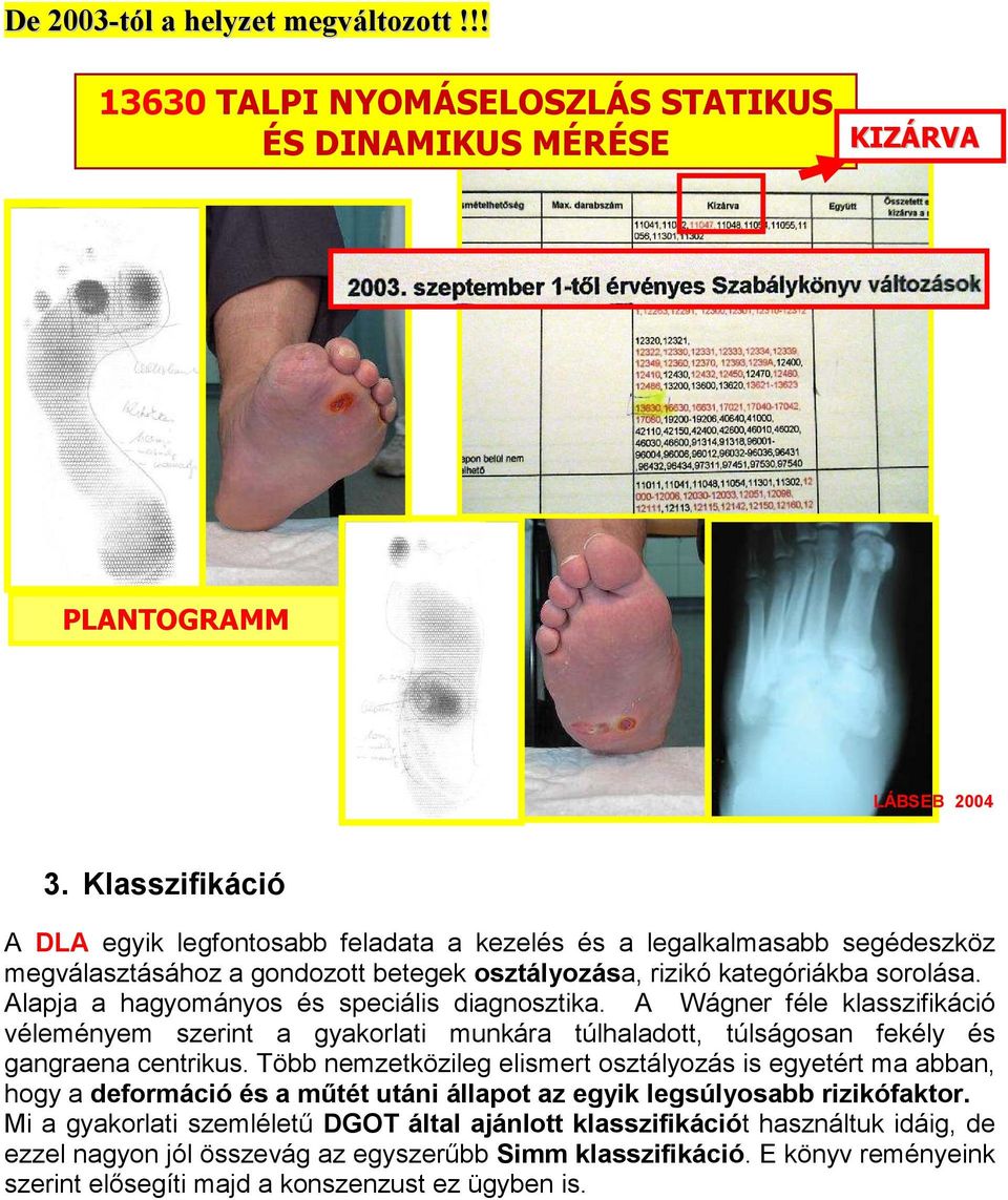 Alapja a hagyományos és speciális diagnosztika. A Wágner féle klasszifikáció véleményem szerint a gyakorlati munkára túlhaladott, túlságosan fekély és gangraena centrikus.