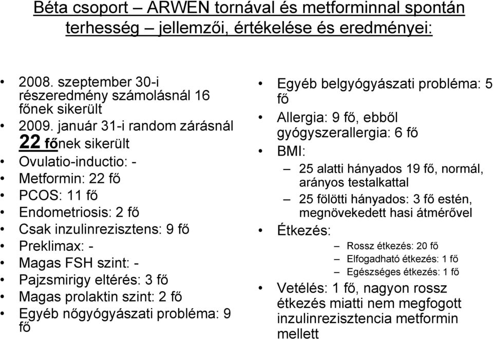 fő Magas prolaktin szint: 2 fő Egyéb nőgyógyászati probléma: 9 fő Egyéb belgyógyászati probléma: 5 fő Allergia: 9 fő, ebből gyógyszerallergia: 6 fő BMI: 25 alatti hányados 19 fő, normál, arányos