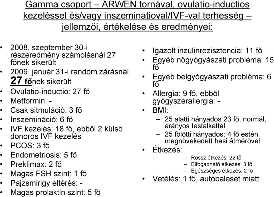 január 31-i random zárásnál 27 főnek sikerült Ovulatio-inductio: 27 fő Metformin: - Csak sitmuláció: 3 fő Inszemináció: 6 fő IVF kezelés: 18 fő, ebből 2 külső donoros IVF kezelés PCOS: 3 fő