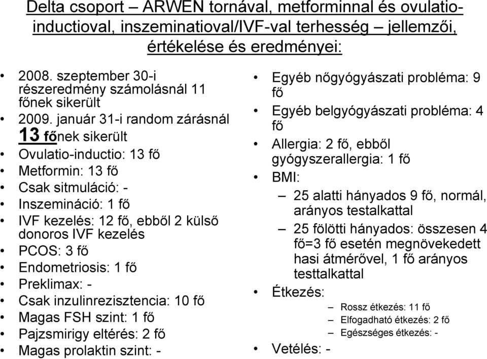 január 31-i random zárásnál 13 főnek sikerült Ovulatio-inductio: 13 fő Metformin: 13 fő Csak sitmuláció: - Inszemináció: 1 fő IVF kezelés: 12 fő, ebből 2 külső donoros IVF kezelés PCOS: 3 fő