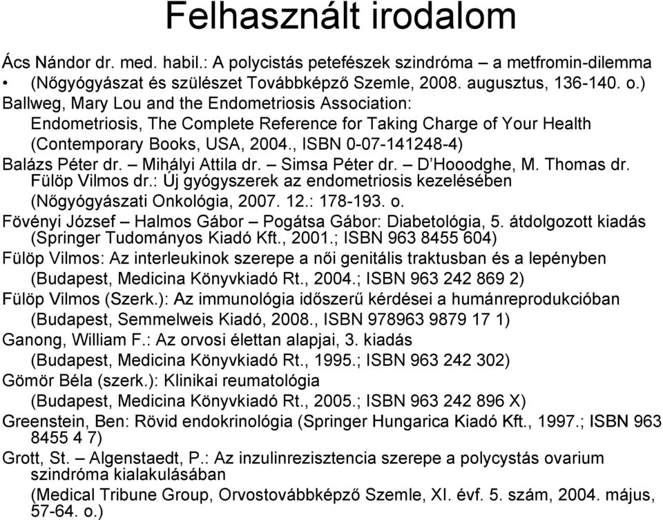 Mihályi Attila dr. Simsa Péter dr. D Hooodghe, M. Thomas dr. Fülöp Vilmos dr.: Új gyógyszerek az endometriosis kezelésében (Nőgyógyászati Onkológia, 2007. 12.: 178-193. o.