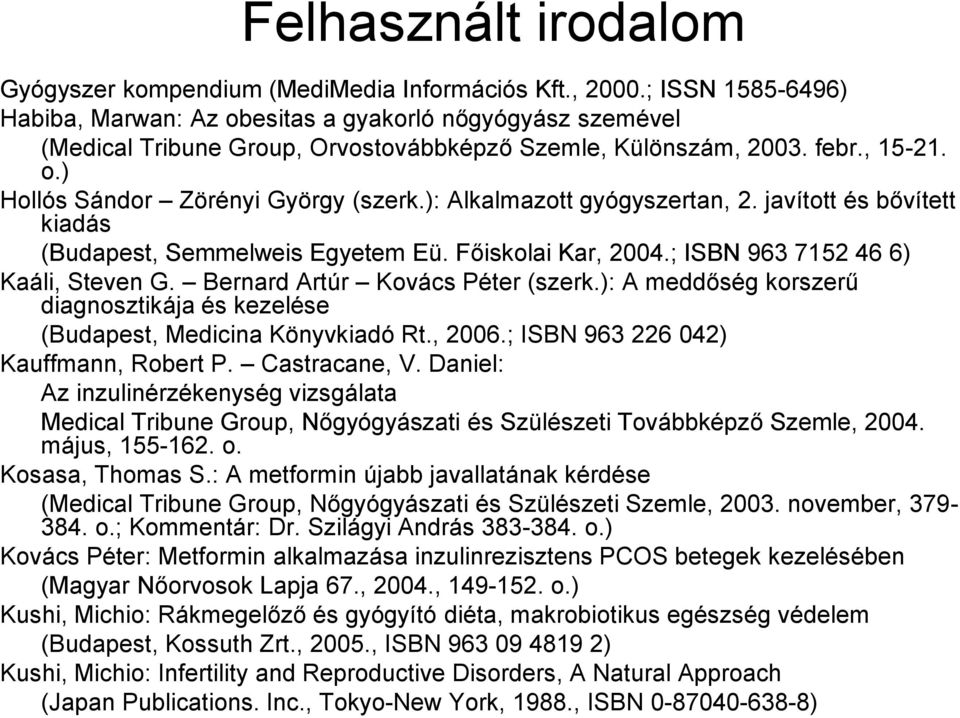 ): Alkalmazott gyógyszertan, 2. javított és bővített kiadás (Budapest, Semmelweis Egyetem Eü. Főiskolai Kar, 2004.; ISBN 963 7152 46 6) Kaáli, Steven G. Bernard Artúr Kovács Péter (szerk.