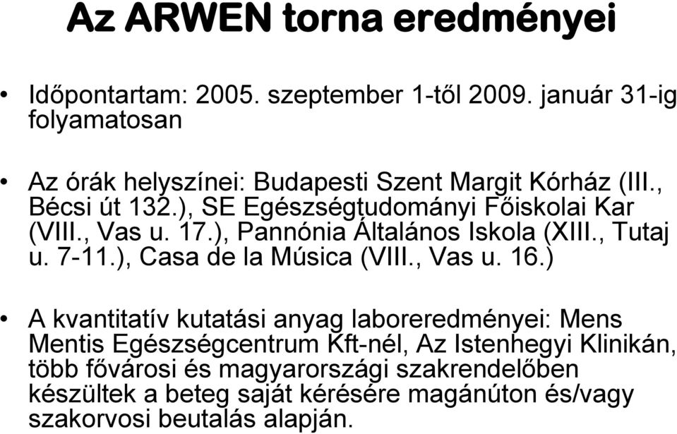 ), SE Egészségtudományi Főiskolai Kar (VIII., Vas u. 17.), Pannónia Általános Iskola (XIII., Tutaj u. 7-11.), Casa de la Música (VIII.