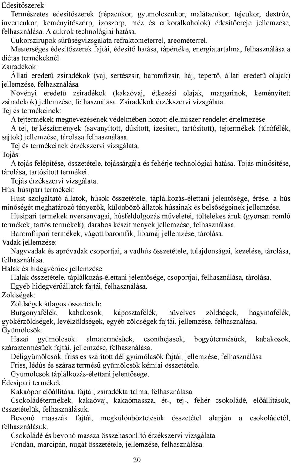 Mesterséges édesítőszerek fajtái, édesítő hatása, tápértéke, energiatartalma, felhasználása a diétás termékeknél Zsiradékok: Állati eredetű zsiradékok (vaj, sertészsír, baromfizsír, háj, tepertő,