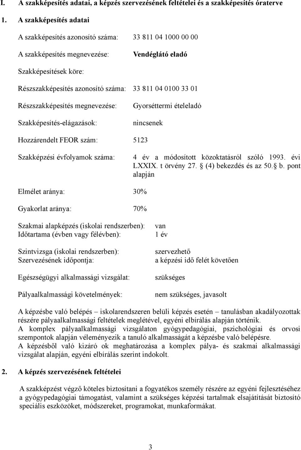 01 Részszakképesítés megnevezése: Szakképesítés-elágazások: Gyorséttermi ételeladó nincsenek Hozzárendelt FEOR szám: 5123 Szakképzési évfolyamok száma: 4 év a módosított közoktatásról szóló 1993.