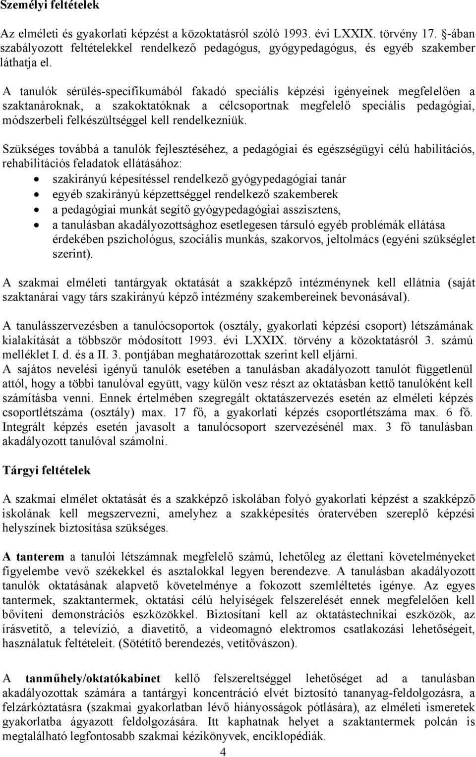 A tanulók sérülés-specifikumából fakadó speciális képzési igényeinek megfelelően a szaktanároknak, a szakoktatóknak a célcsoportnak megfelelő speciális pedagógiai, módszerbeli felkészültséggel kell