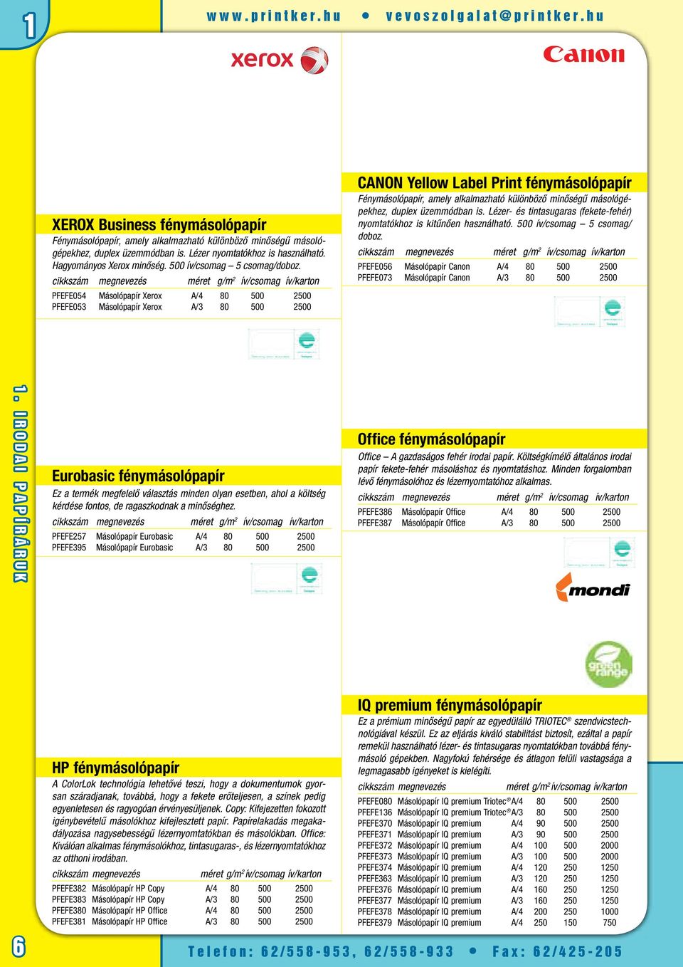 megnevezés méret g/m 2 ív/csomag ív/karton PFEFE054 Másolópapír Xerox A/4 80 500 2500 PFEFE053 Másolópapír Xerox A/3 80 500 2500 Canon Yellow Label Print fénymásolópapír Fénymásolópapír, amely