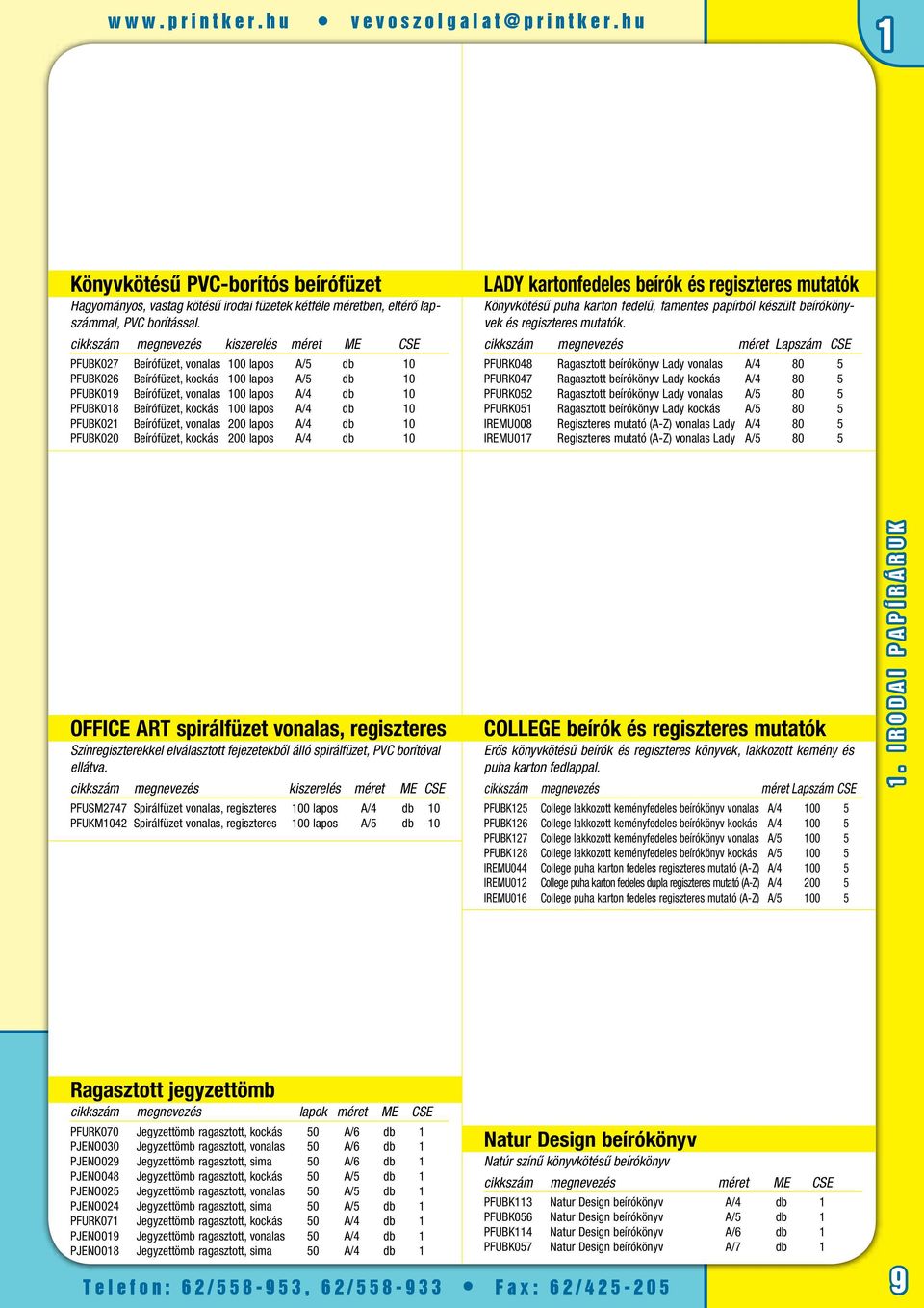 kockás 00 lapos A/4 db 0 PFUBK02 Beírófüzet, vonalas 0 lapos A/4 db 0 PFUBK0 Beírófüzet, kockás 0 lapos A/4 db 0 Lady kartonfedeles beírók és regiszteres mutatók Könyvkötésű puha karton fedelű,