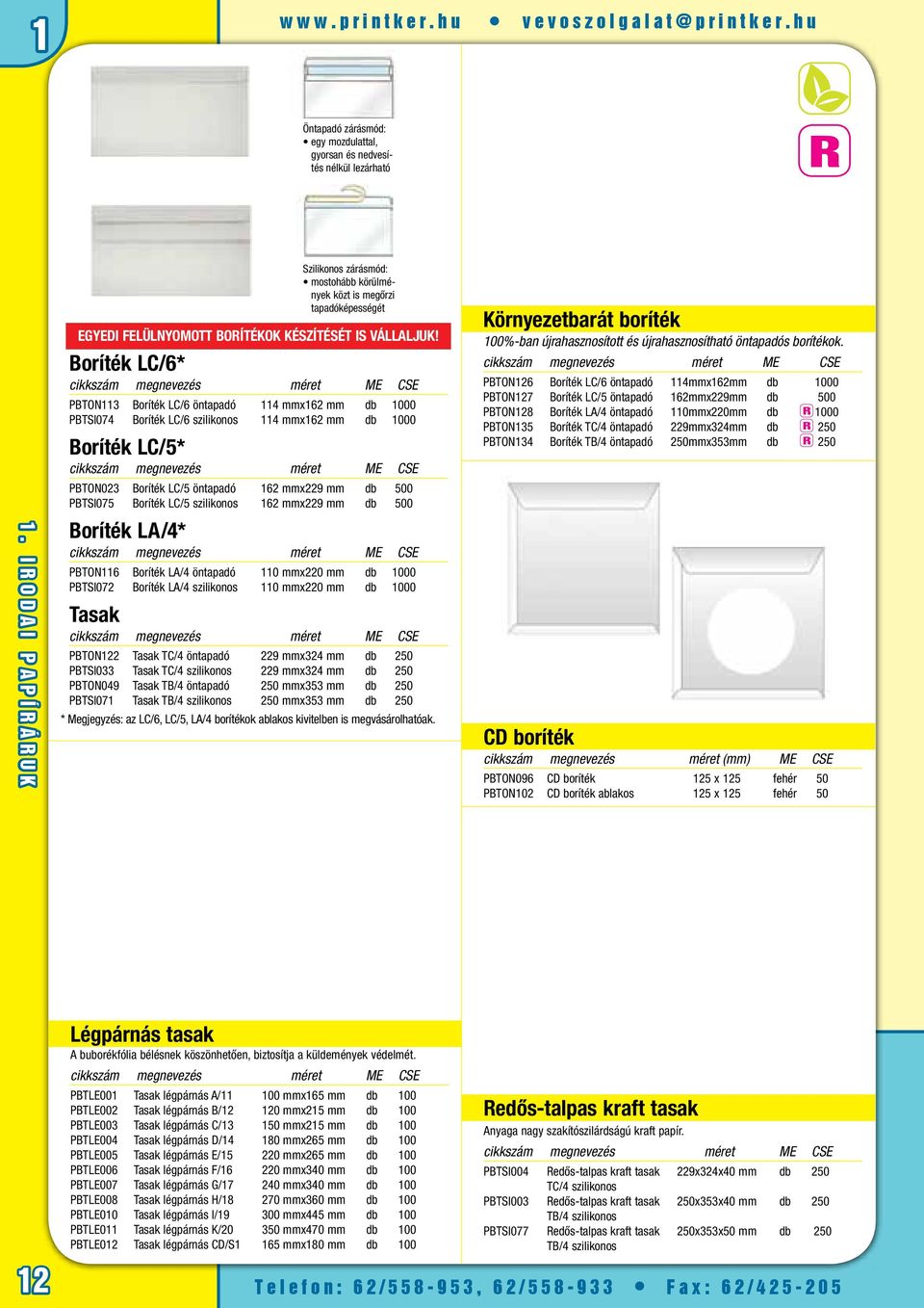 Boríték LC/6* PBTON3 Boríték LC/6 öntapadó 4 mmx62 mm db 000 PBTSI074 Boríték LC/6 szilikonos 4 mmx62 mm db 000 Boríték LC/5* PBTON023 Boríték LC/5 öntapadó 62 mmx229 mm db 500 PBTSI075 Boríték LC/5