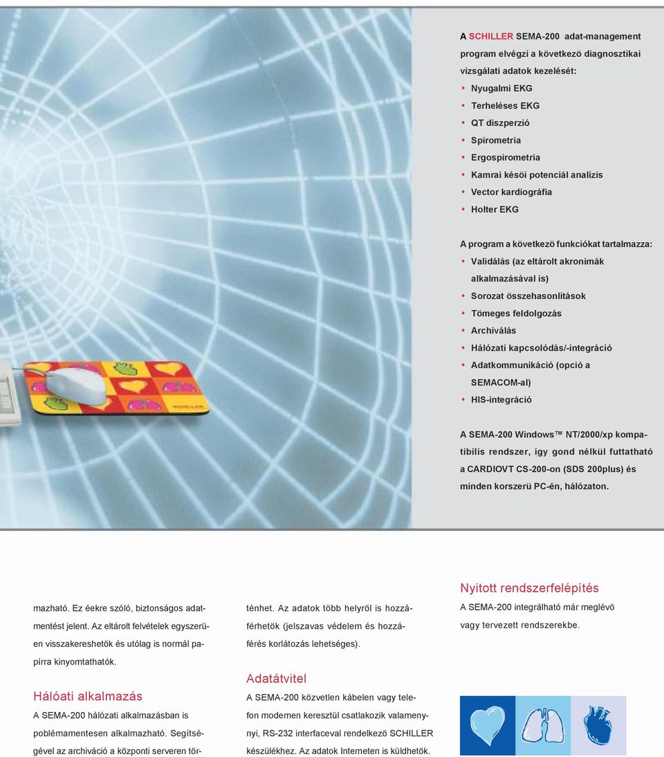 Hálózati kapcsolódás/-integráció Adatkommunikáció (opció a SEMACOM-al) HIS-integráció A SEMA-200 Windows NT/2000/xp kompatibilis rendszer, így gond nélkül futtatható a CARDIOVT CS-200-on (SDS