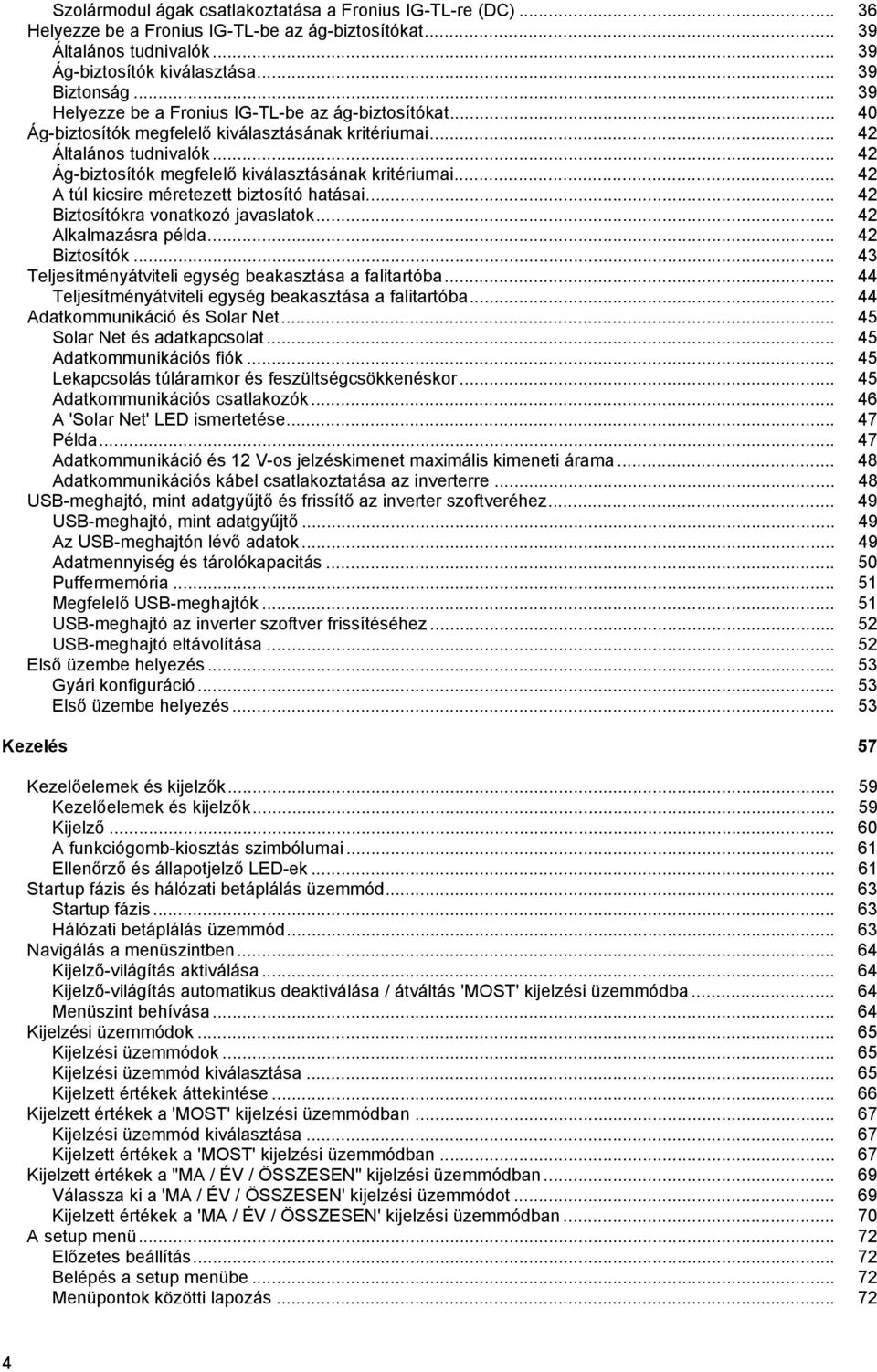 .. 4 A túl kicsire méretezett biztosító hatásai... 4 Biztosítókra vonatkozó javaslatok... 4 Alkalmazásra példa... 4 Biztosítók... 43 Teljesítményátviteli egység beakasztása a falitartóba.