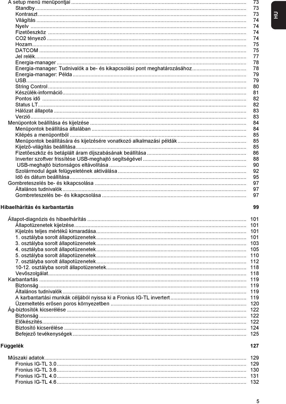 .. 8 Hálózat állapota... 83 Verzió... 83 Menüpontok beállítása és kijelzése... 84 Menüpontok beállítása általában... 84 Kilépés a menüpontból.