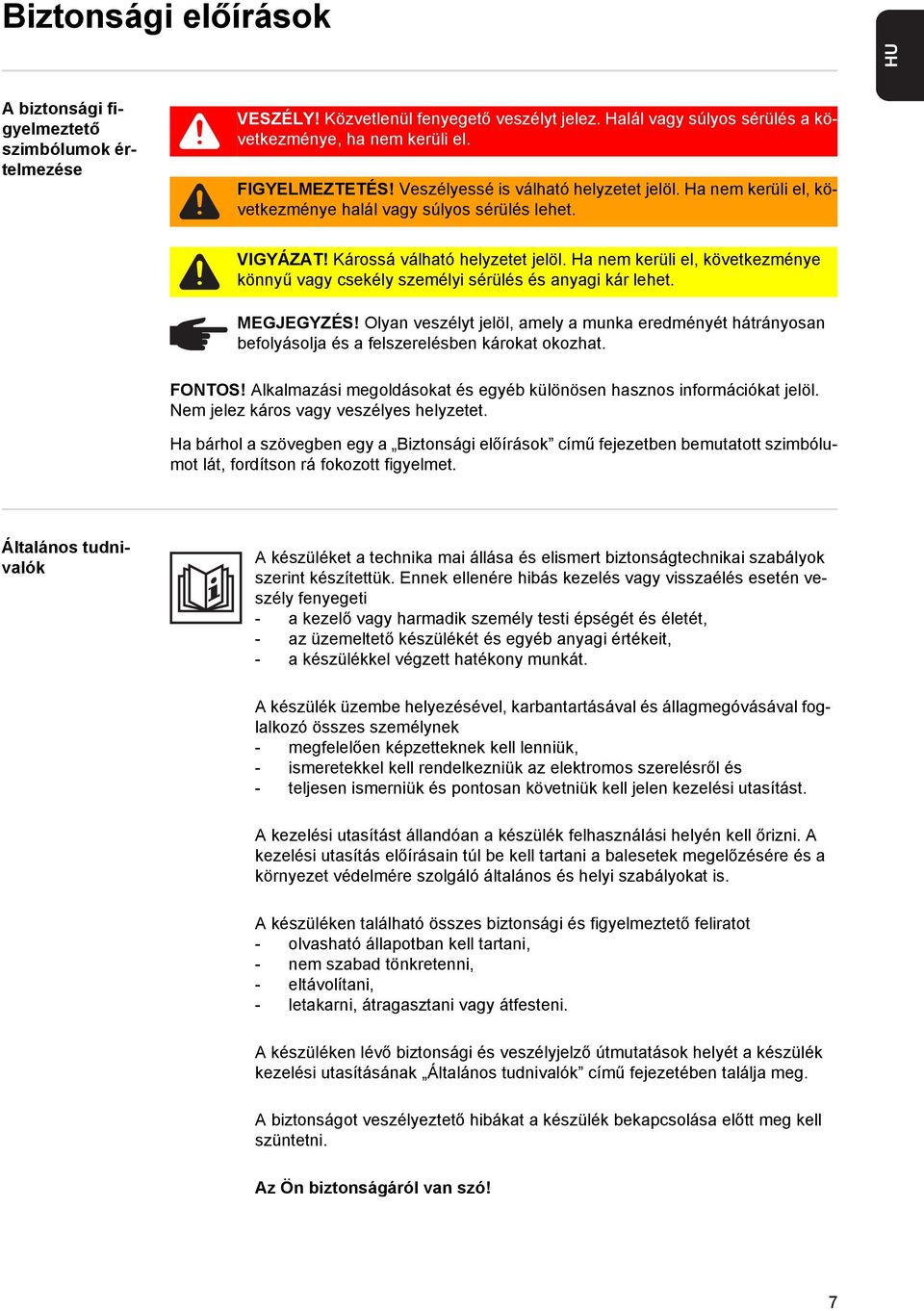 Ha nem kerüli el, következménye könnyű vagy csekély személyi sérülés és anyagi kár lehet. MEGJEGYZÉS!
