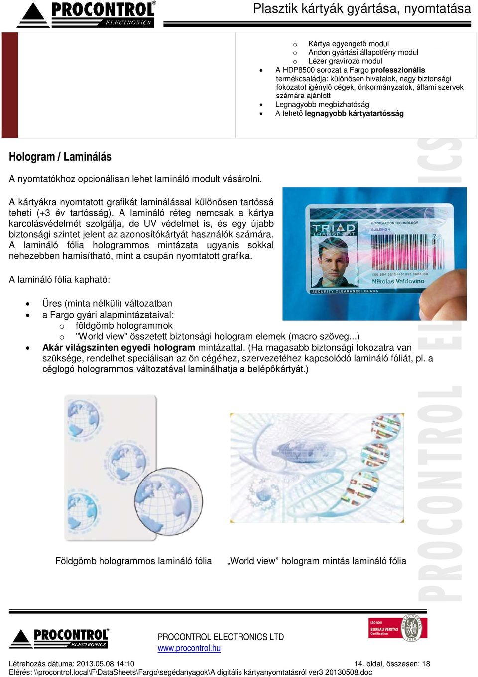 A kártyákra nyomtatott grafikát laminálással különösen tartóssá teheti (+3 év tartósság).