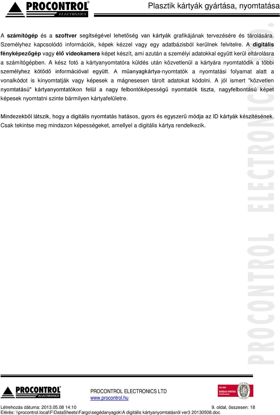 A kész fotó a kártyanyomtatóra küldés után közvetlenül a kártyára nyomtatódik a többi személyhez kötődő információval együtt.