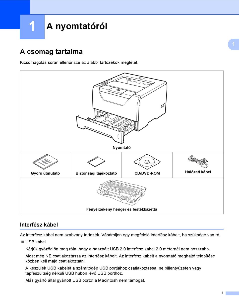 Vásároljon egy megfelelő interfész kábelt, ha szüksége van rá. USB kábel Kérjük győződjön meg róla, hogy a használt USB 2.0 interfész kábel 2,0 méternél nem hosszabb.