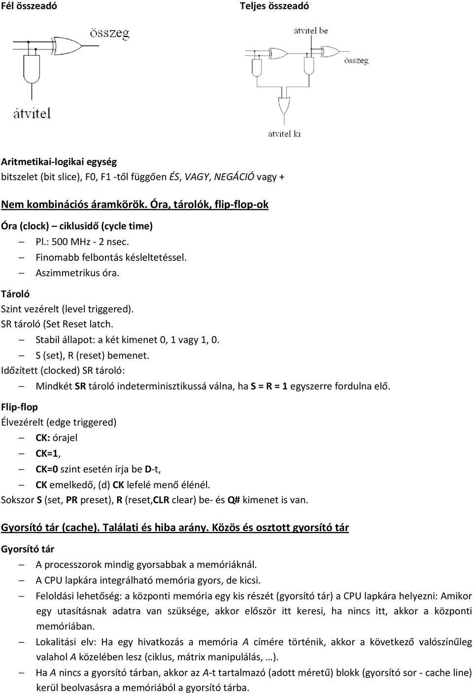 SR tároló (Set Reset latch. Stabil állapot: a két kimenet 0, 1 vagy 1, 0. S (set), R (reset) bemenet.