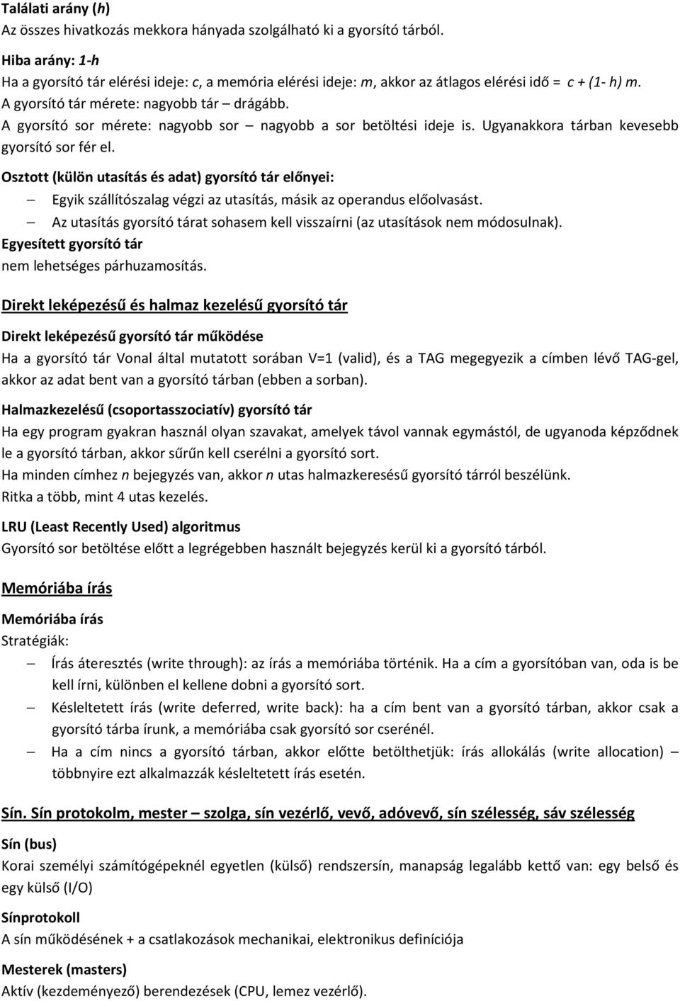 A gyorsító sor mérete: nagyobb sor nagyobb a sor betöltési ideje is. Ugyanakkora tárban kevesebb gyorsító sor fér el.