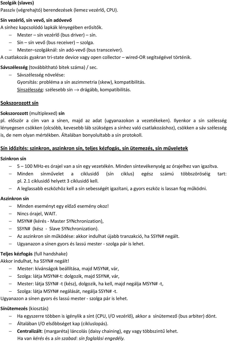 Sávszélesség (továbbítható bitek száma) / sec. Sávszélesség növelése: Gyorsítás: probléma a sín aszimmetria (skew), kompatibilitás. Sínszélesség: szélesebb sín drágább, kompatibilitás.