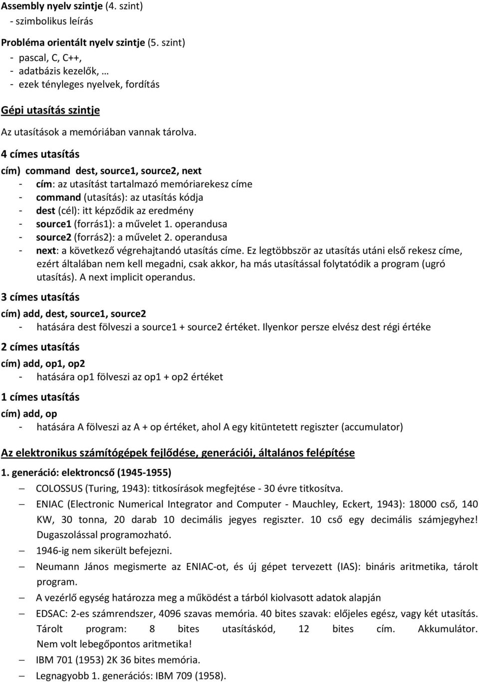 4 címes utasítás cím) command dest, source1, source2, next - cím: az utasítást tartalmazó memóriarekesz címe - command (utasítás): az utasítás kódja - dest (cél): itt képződik az eredmény - source1