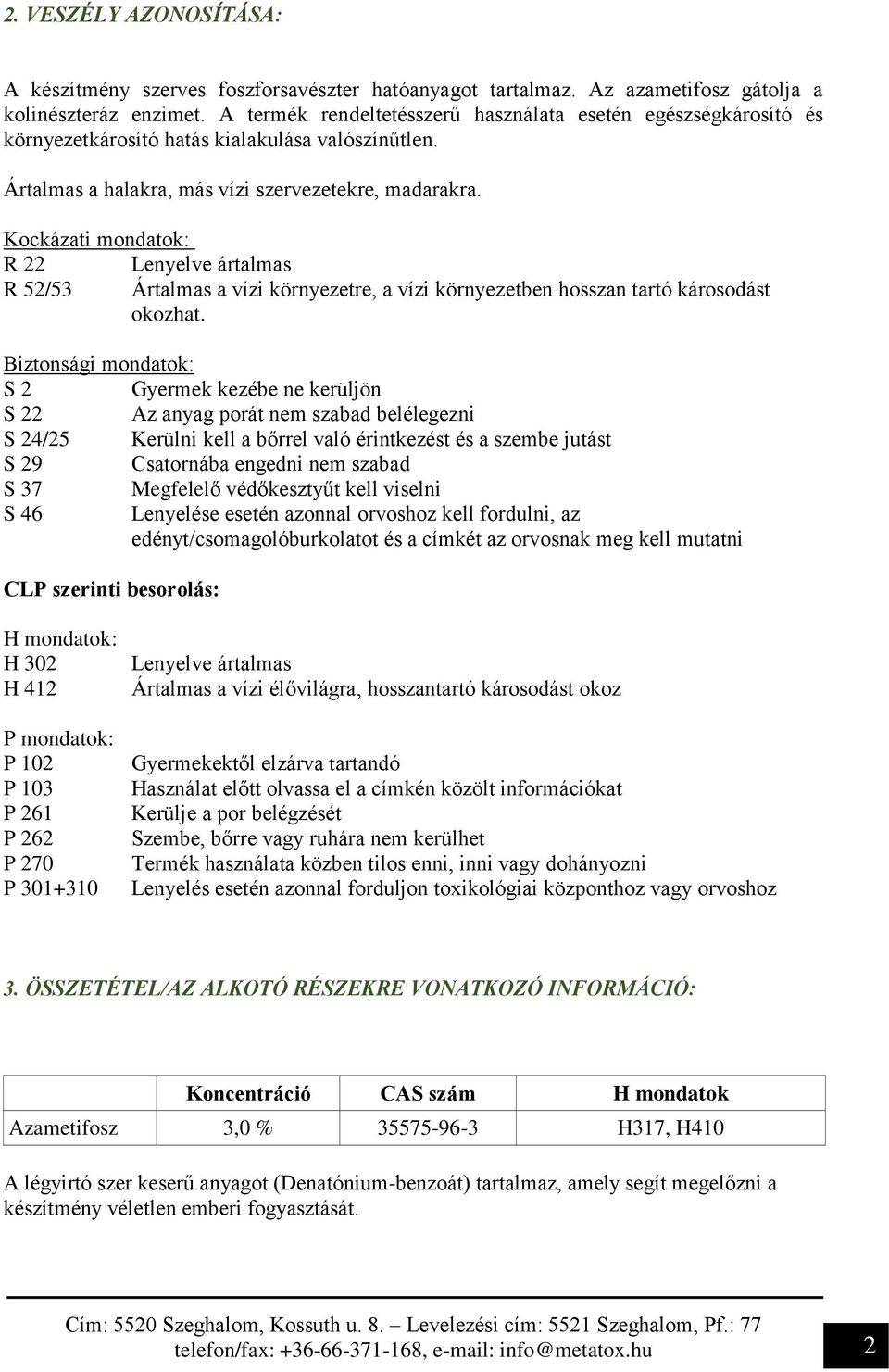 Kockázati mondatok: R 22 Lenyelve ártalmas R 52/53 Ártalmas a vízi környezetre, a vízi környezetben hosszan tartó károsodást okozhat.