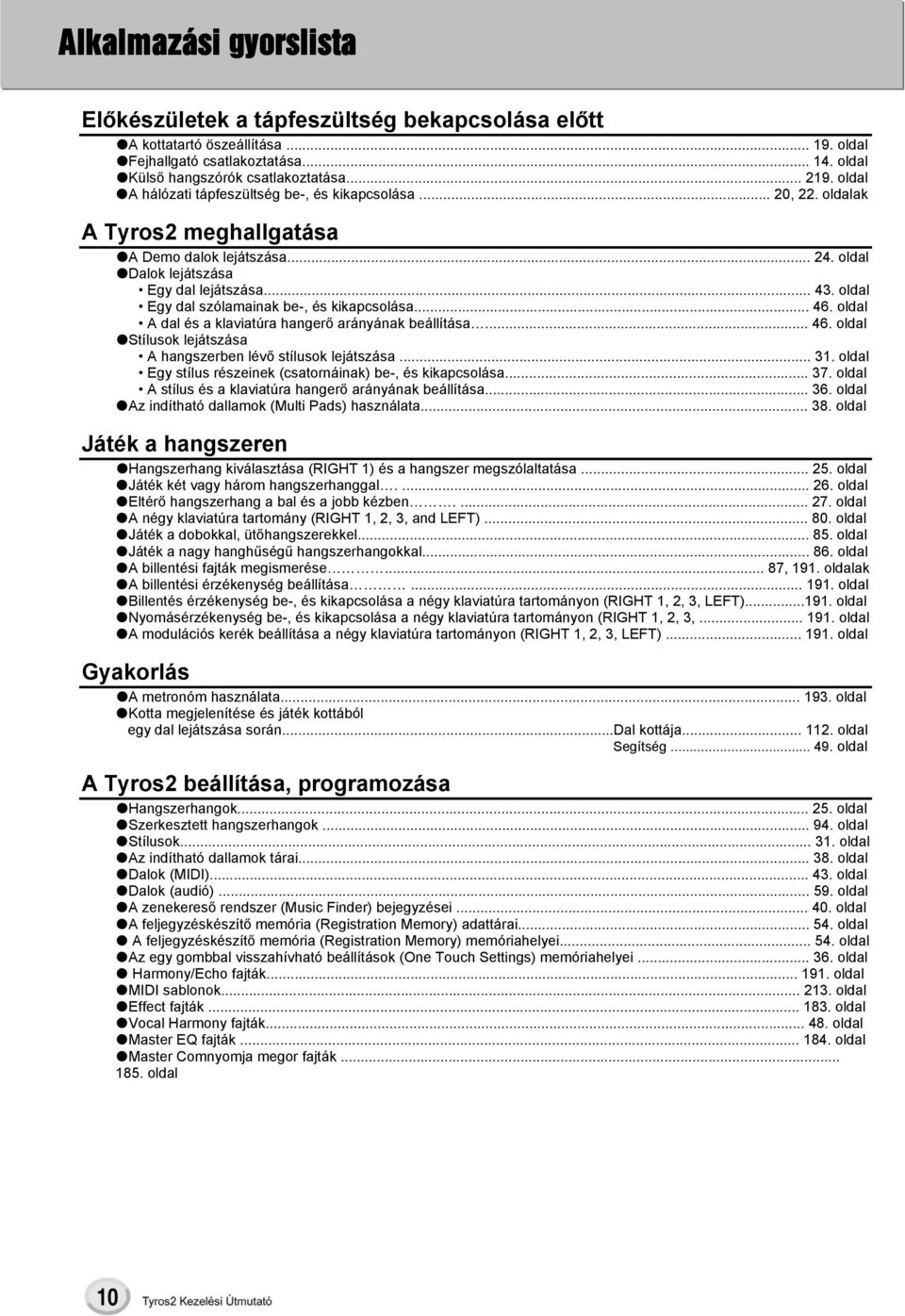 oldal Egy dal szólamainak be-, és kikapcsolása... 46. oldal A dal és a klaviatúra hangerő arányának beállítása... 46. oldal Stílusok lejátszása A hangszerben lévő stílusok lejátszása... 31.