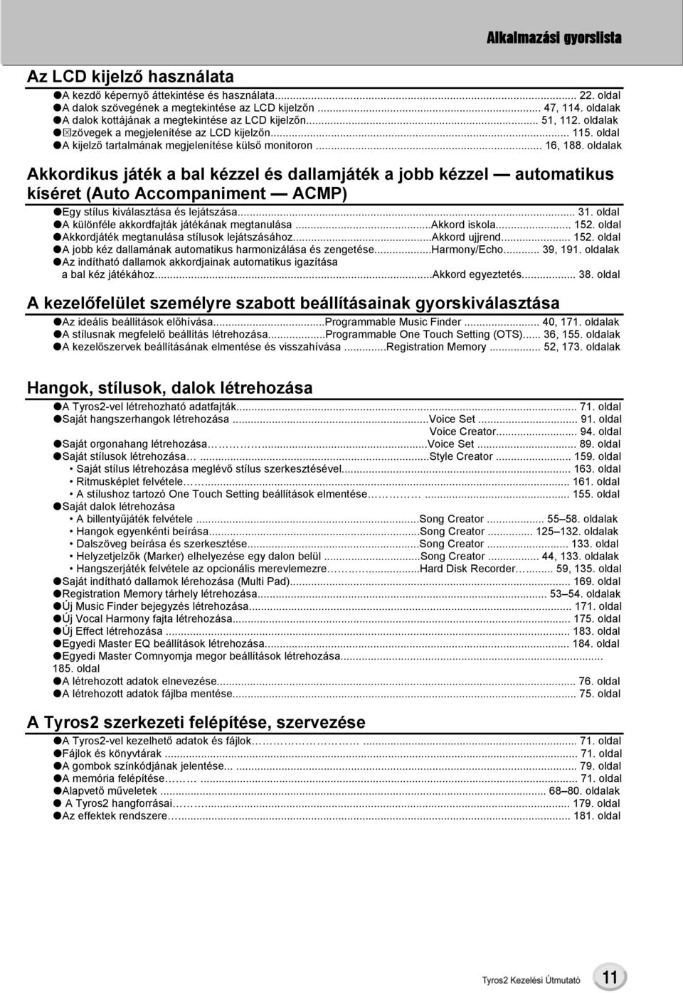 oldalak Akkordikus játék a bal kézzel és dallamjáték a jobb kézzel automatikus kíséret (Auto Accompaniment ACMP) Egy stílus kiválasztása és lejátszása... 31.