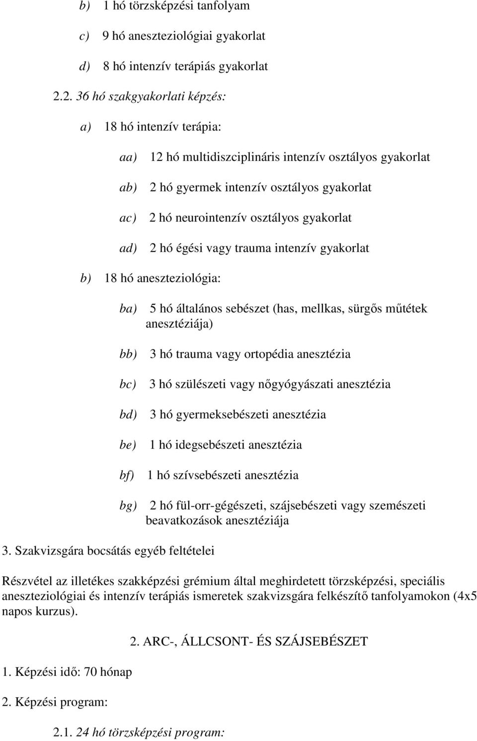 osztályos gyakorlat 2 hó égési vagy trauma intenzív gyakorlat b) 18 hó aneszteziológia: ba) bb) bc) bd) be) bf) bg) 5 hó általános sebészet (has, mellkas, sürgıs mőtétek anesztéziája) 3 hó trauma