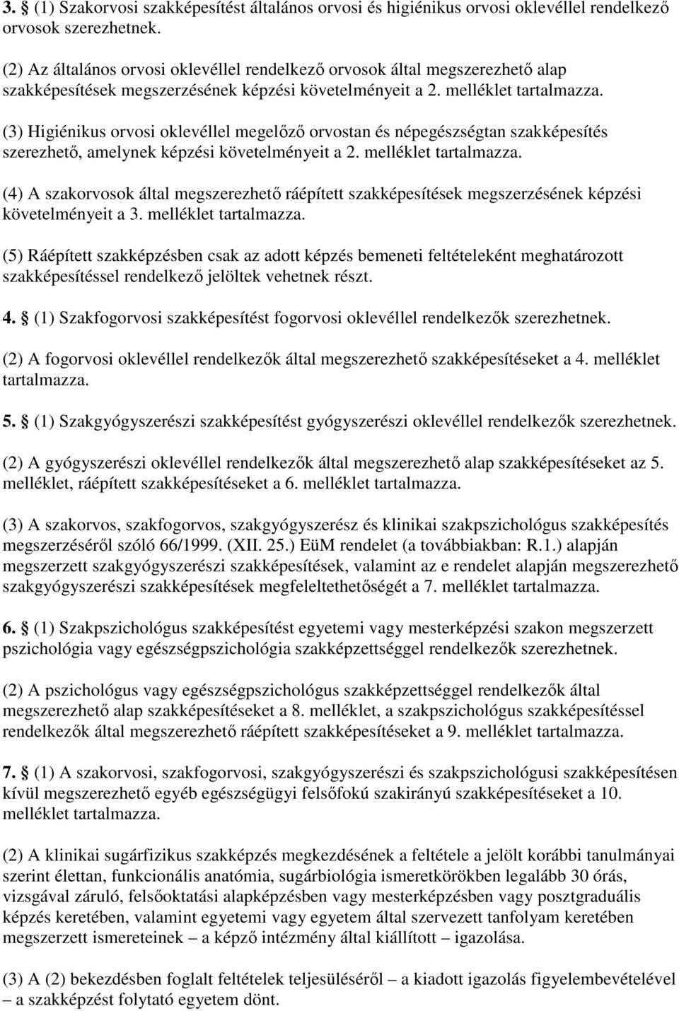 (3) Higiénikus orvosi oklevéllel megelızı orvostan és népegészségtan szakképesítés szerezhetı, amelynek képzési követelményeit a 2. melléklet tartalmazza.