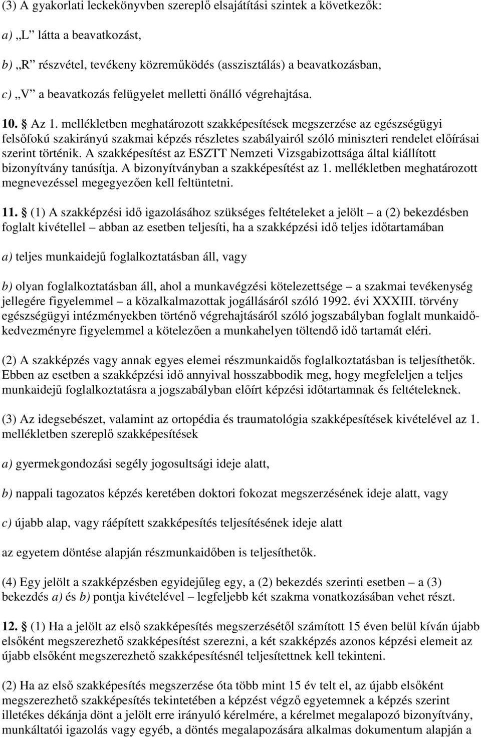 mellékletben meghatározott szakképesítések megszerzése az egészségügyi felsıfokú szakirányú szakmai képzés részletes szabályairól szóló miniszteri rendelet elıírásai szerint történik.