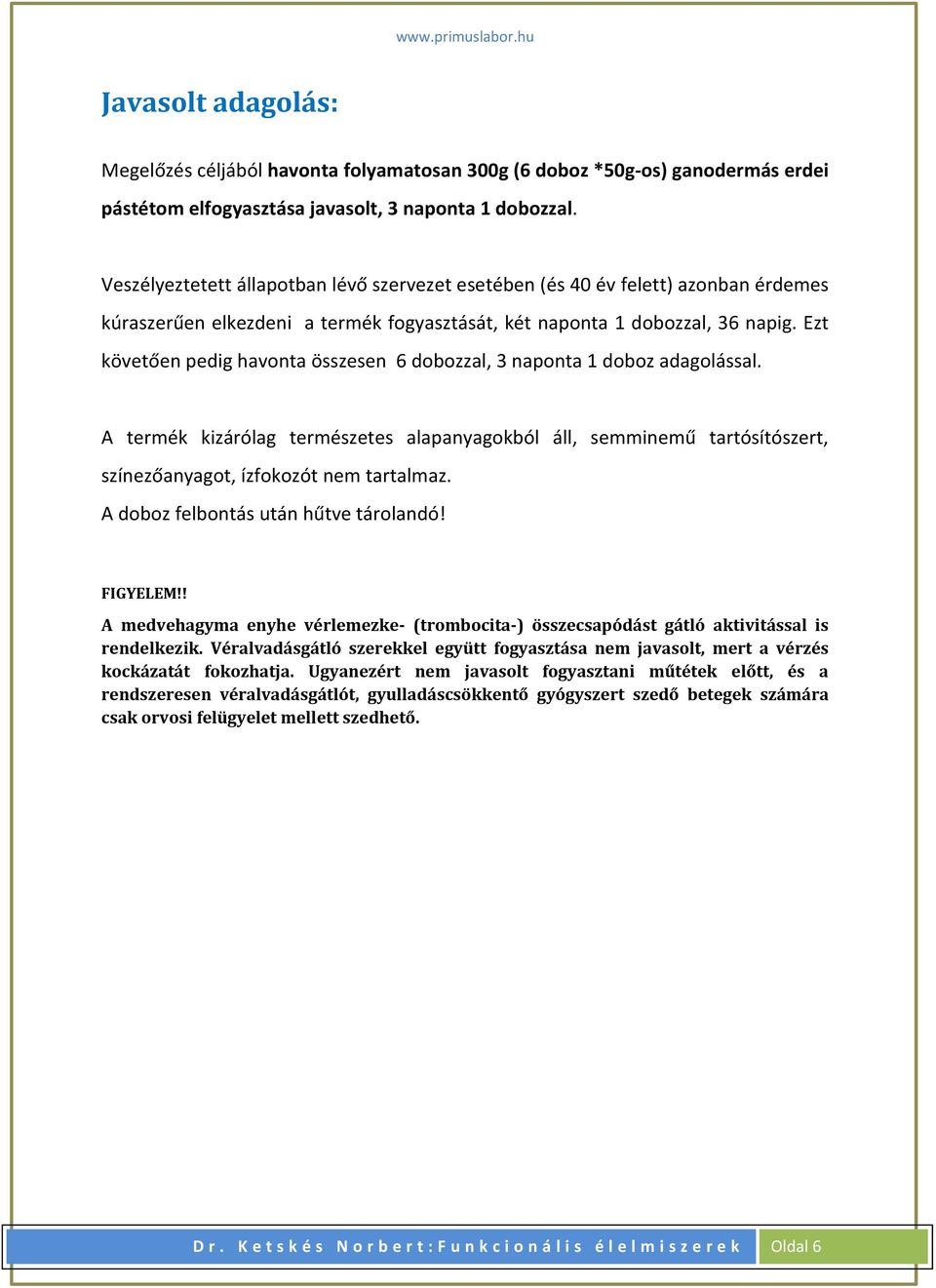 Ezt követően pedig havonta összesen 6 dobozzal, 3 naponta 1 doboz adagolással. A termék kizárólag természetes alapanyagokból áll, semminemű tartósítószert, színezőanyagot, ízfokozót nem tartalmaz.