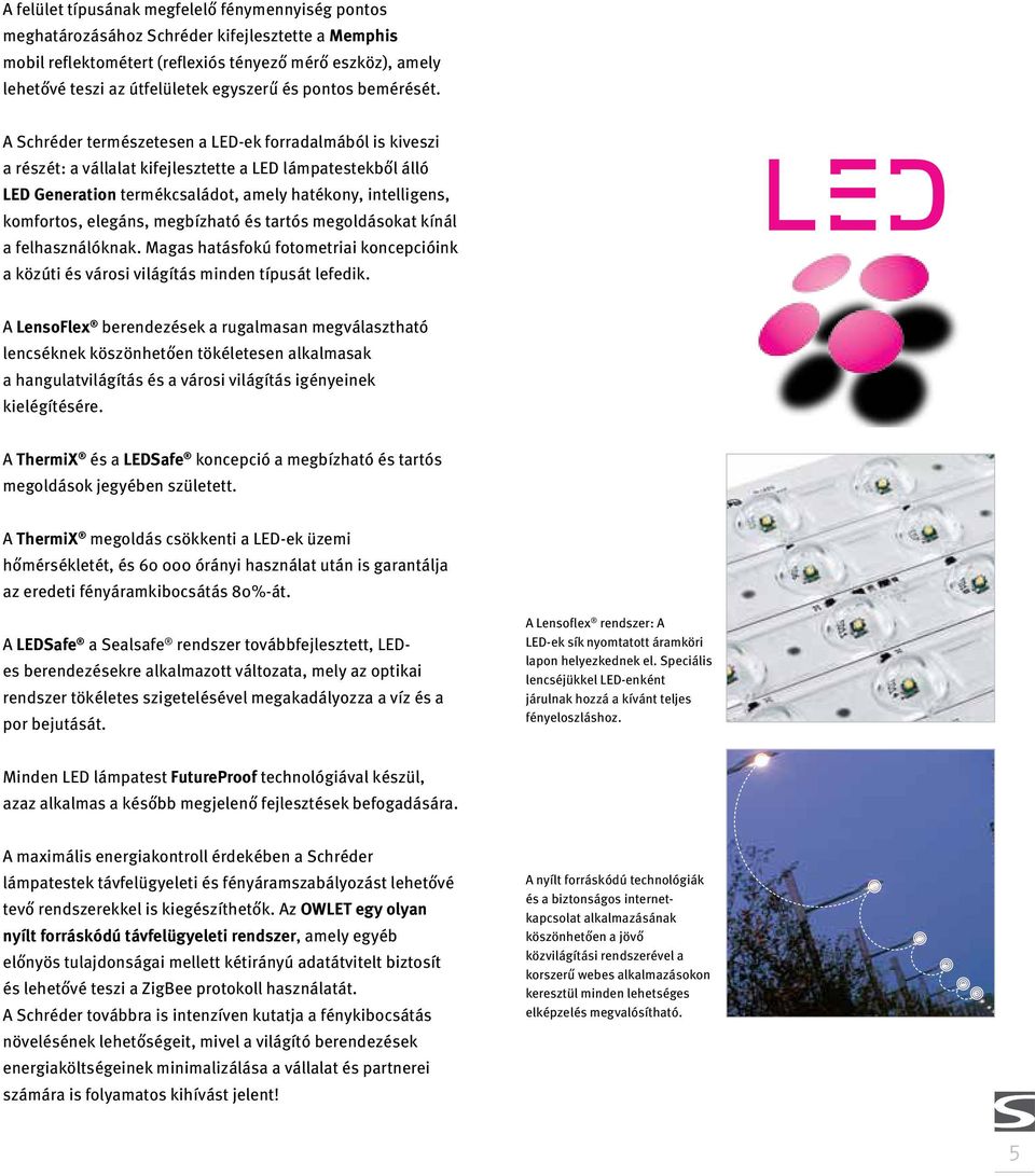 A Schréder természetesen a LED-ek forradalmából is kiveszi a részét: a vállalat kifejlesztette a LED lámpatestekből álló LED Generation termékcsaládot, amely hatékony, intelligens, komfortos,