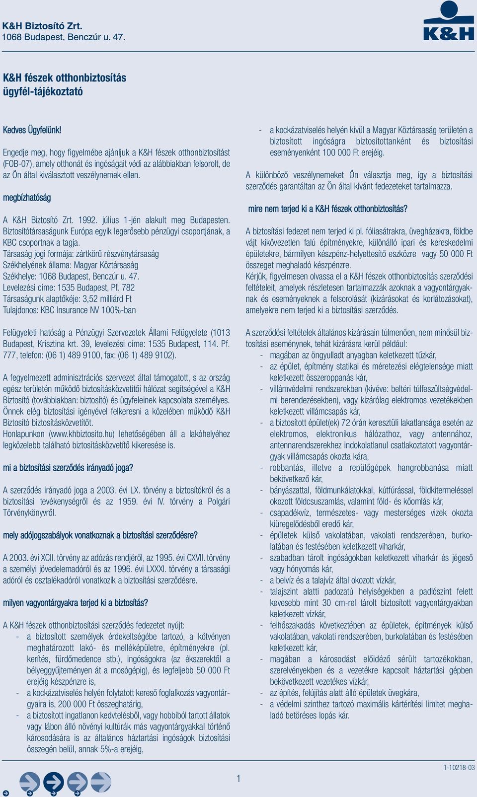 megbízhatóság A K&H Biztosító Zrt. 1992. július 1-jén alakult meg Budapesten. Biztosítótársaságunk Európa egyik legerősebb pénzügyi csoportjának, a KBC csoportnak a tagja.